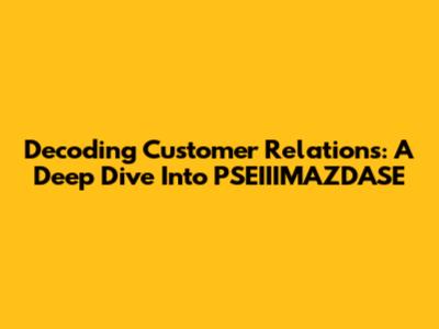 Decoding Customer Relations: A Deep Dive Into PSEIIIMAZDASE