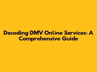 Decoding DMV Online Services: A Comprehensive Guide