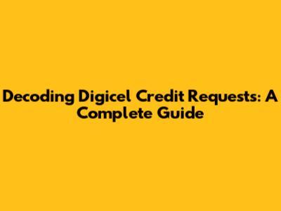 Decoding Digicel Credit Requests: A Complete Guide