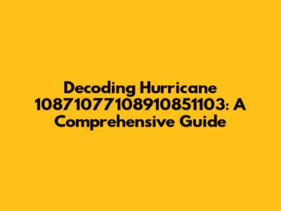 Decoding Hurricane 10871077108910851103: A Comprehensive Guide