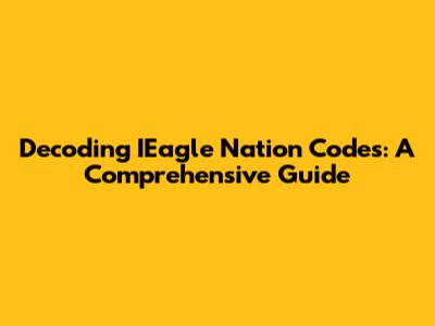 Decoding IEagle Nation Codes: A Comprehensive Guide