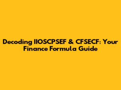 Decoding IIOSCPSEF & CFSECF: Your Finance Formula Guide