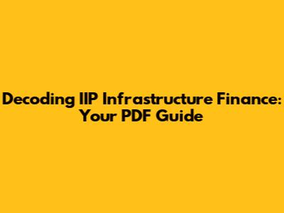 Decoding IIP Infrastructure Finance: Your PDF Guide