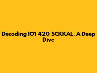 Decoding IO1 420 SCKKAL: A Deep Dive