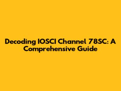 Decoding IOSCI Channel 78SC: A Comprehensive Guide