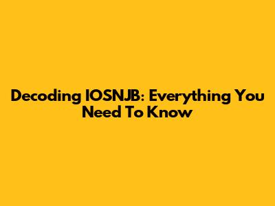 Decoding IOSNJB: Everything You Need To Know