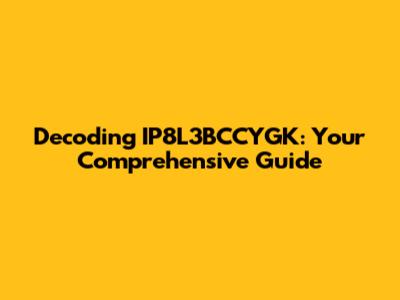 Decoding IP8L3BCCYGK: Your Comprehensive Guide