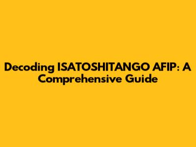 Decoding ISATOSHITANGO AFIP: A Comprehensive Guide
