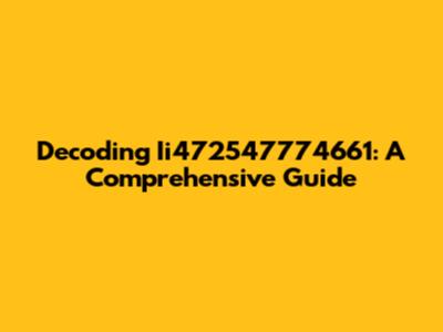 Decoding Ii472547774661: A Comprehensive Guide