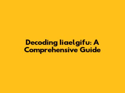 Decoding Iiaelgifu: A Comprehensive Guide