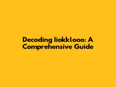 Decoding Iiokklooo: A Comprehensive Guide