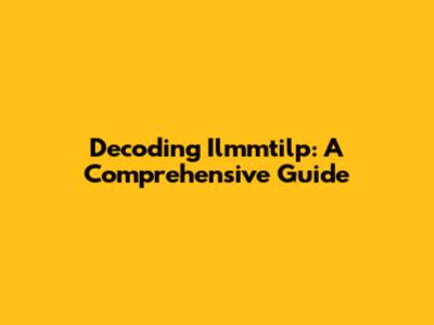 Decoding Ilmmtilp: A Comprehensive Guide