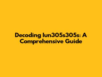 Decoding Iun305s305s: A Comprehensive Guide