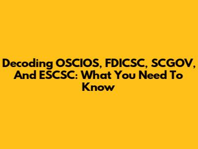 Decoding OSCIOS, FDICSC, SCGOV, And ESCSC: What You Need To Know