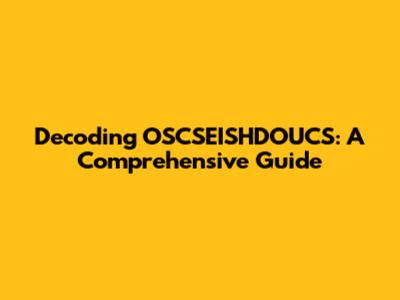 Decoding OSCSEISHDOUCS: A Comprehensive Guide