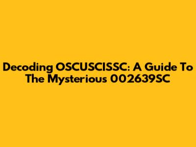 Decoding OSCUSCISSC: A Guide To The Mysterious 002639SC