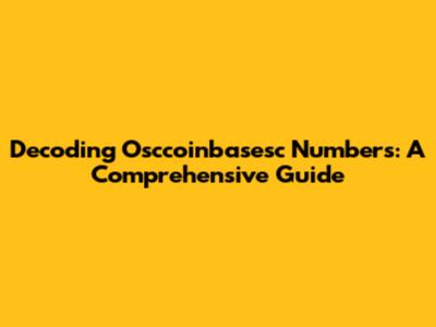Decoding Osccoinbasesc Numbers: A Comprehensive Guide