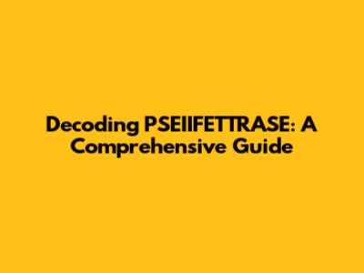 Decoding PSEIIFETTRASE: A Comprehensive Guide