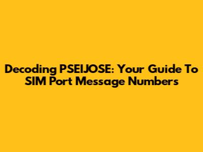 Decoding PSEIJOSE: Your Guide To SIM Port Message Numbers