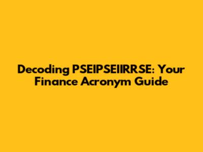 Decoding PSEIPSEIIRRSE: Your Finance Acronym Guide