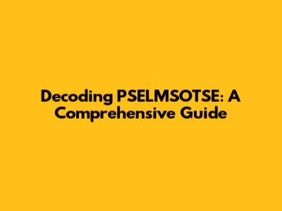 Decoding PSELMSOTSE: A Comprehensive Guide