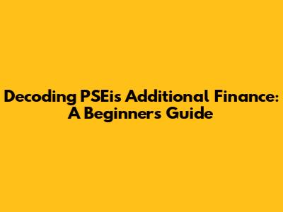 Decoding PSEi's Additional Finance: A Beginner's Guide