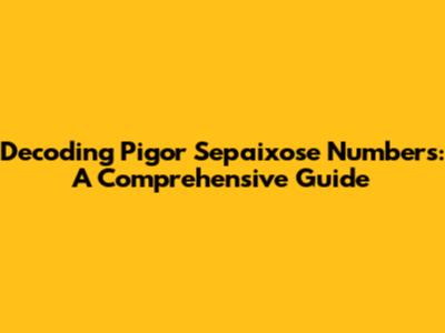 Decoding Pigor Sepaixose Numbers: A Comprehensive Guide