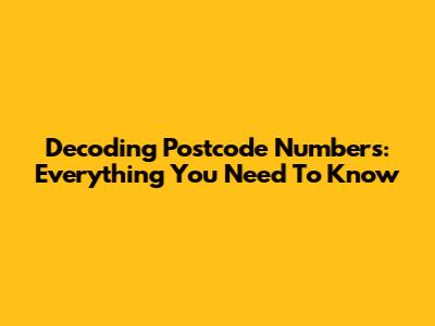 Decoding Postcode Numbers: Everything You Need To Know