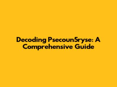 Decoding Psecoun5ryse: A Comprehensive Guide