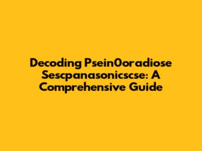 Decoding Psein0oradiose Sescpanasonicscse: A Comprehensive Guide