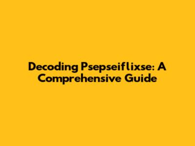 Decoding Psepseiflixse: A Comprehensive Guide