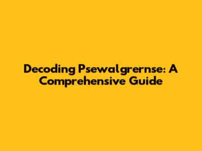 Decoding Psewalgrernse: A Comprehensive Guide