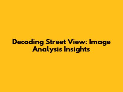 Decoding Street View: Image Analysis Insights
