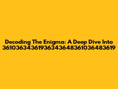 Decoding The Enigma: A Deep Dive Into 36103634361936343648361036483619