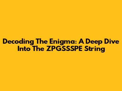 Decoding The Enigma: A Deep Dive Into The ZPGSSSPE String