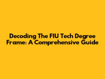 Decoding The FIU Tech Degree Frame: A Comprehensive Guide