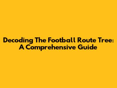 Decoding The Football Route Tree: A Comprehensive Guide