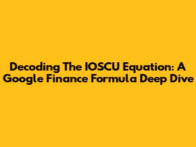 Decoding The IOSCU Equation: A Google Finance Formula Deep Dive