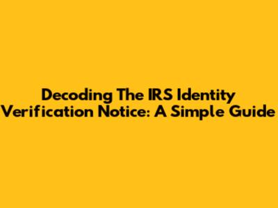 Decoding The IRS Identity Verification Notice: A Simple Guide