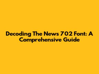 Decoding The News 702 Font: A Comprehensive Guide