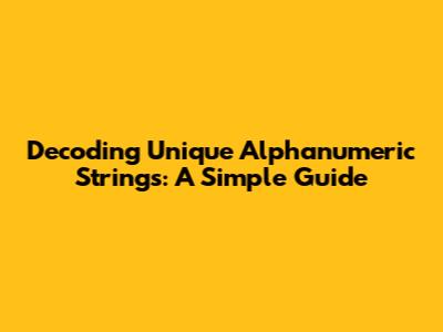 Decoding Unique Alphanumeric Strings: A Simple Guide