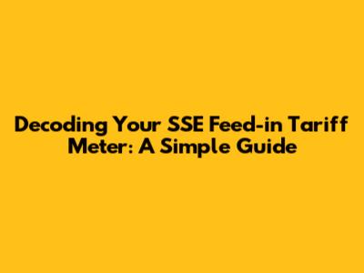 Decoding Your SSE Feed-in Tariff Meter: A Simple Guide