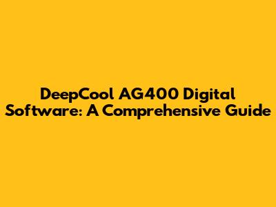 DeepCool AG400 Digital Software: A Comprehensive Guide