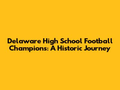 Delaware High School Football Champions: A Historic Journey