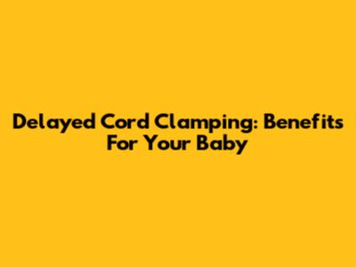 Delayed Cord Clamping: Benefits For Your Baby