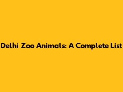 Delhi Zoo Animals: A Complete List