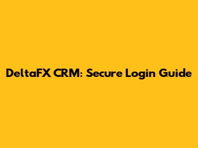 DeltaFX CRM: Secure Login Guide
