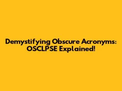 Demystifying Obscure Acronyms: OSCLPSE Explained!
