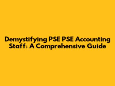 Demystifying PSE PSE Accounting Staff: A Comprehensive Guide