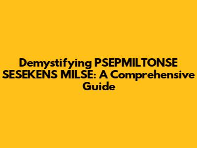 Demystifying PSEPMILTONSE SESEKENS MILSE: A Comprehensive Guide
